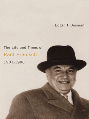 cover image of The Life and Times of Raúl Prebisch, 1901-1986